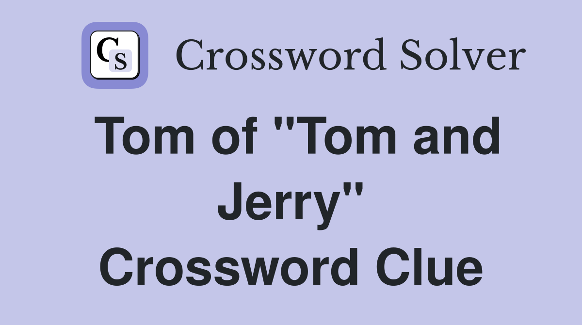Tom of "Tom and Jerry" Crossword Clue Answers Crossword Solver